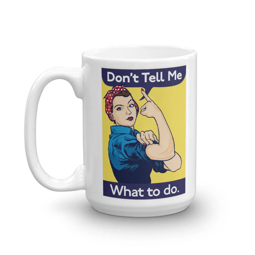 Don't Tell Me What To Do Rosie The Riveter Mug